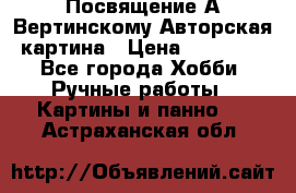 Посвящение А Вертинскому Авторская картина › Цена ­ 50 000 - Все города Хобби. Ручные работы » Картины и панно   . Астраханская обл.